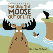 MAKING THE MOOSE OUT OF LIFE