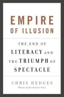 EMPIRE OF ILLUSION : THE END OF LITERACY AND THE TRIUMPH OF SPECTACLE