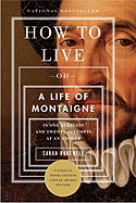 HOW TO LIVE: OR A LIFE OF MONTAIGNE IN ONE QUESTION AND TWENTY ATTEMPTS AT AN ANSWER