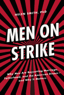 MEN ON STRIKE : WHY MEN ARE BOYCOTTING MARRIAGE, FATHERHOOD, AND THE AMERICAN DREAM