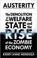 AUSTERITY: THE DEMOLITION OF THE WELFARE STATE AND THE RISE OF THE ZOMBIE ECONOMY