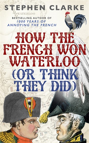 HOW THE FRENCH WON WATERLOO (OR THINK THEY DID)