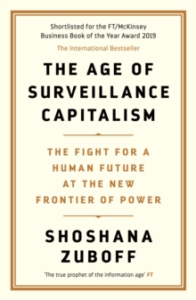 THE AGE OF SURVEILLANCE CAPITALISM : THE FIGHT FOR A HUMAN FUTURE AT THE NEW FRONTIER OF POWER