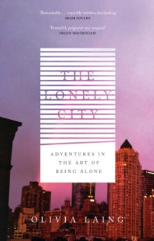 THE LONELY CITY : ADVENTURES IN THE ART OF BEING ALONE