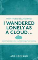 I WANDERED LONELY AS A CLOUD... : AND OTHER POEMS YOU HALF-REMEMBER FROM SCHOOL