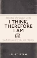 I THINK, THEREFORE I AM : ALL THE PHILOSOPHY YOU NEED TO KNOW