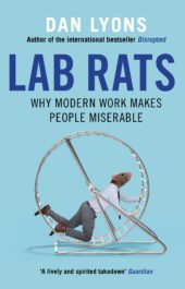 LAB RATS : WHY MODERN WORK MAKES PEOPLE MISERABLE