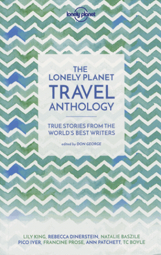 THE LONELY PLANET TRAVEL ANTHOLOGY : TRUE STORIES FROM THE WORLD'S BEST WRITERS