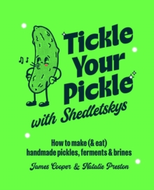TICKLE YOUR PICKLE WITH SHEDLETSKY'S : HOW TO MAKE (AND EAT) HANDMADE PICKLES, FERMENTS AND BRINES