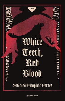 WHITE TEETH, RED BLOOD : SELECTED VAMPIRIC VERSES
