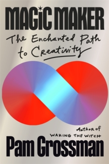 MAGIC MAKER : THE ENCHANTED PATH TO CREATIVITY