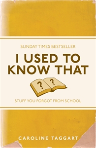 I USED TO KNOW THAT : STUFF YOU FORGOT FROM SCHOOL