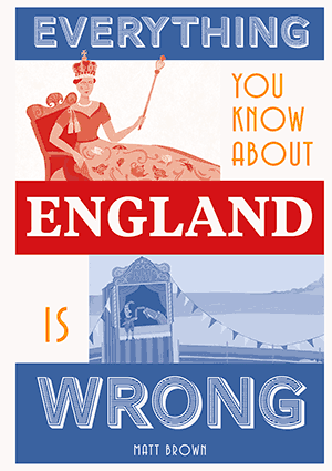 EVERYTHING YOU KNOW ABOUT ENGLAND IS WRONG