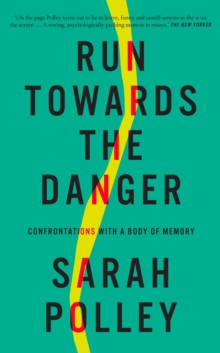 RUN TOWARDS THE DANGER: CONFRONTATIONS WITH A BODY OF MEMORY