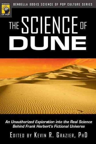THE SCIENCE OF DUNE: AN UNAUTHORIZED EXPLORATION INTO THE REAL SCIENCE BEHIND FRANK HERBERT'S FICTIO