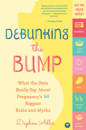 DEBUNKING THE BUMP: WHAT THE DATA REALLY SAYS ABOUT PREGNANCY'S 165 BIGGEST RISKS AND MYTHS