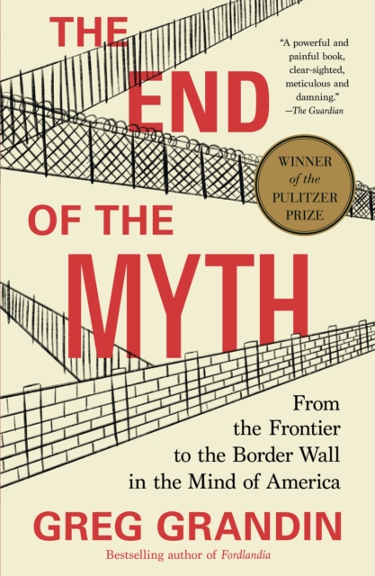 THE END OF THE MYTH : FROM THE FRONTIER TO THE BORDER WALL IN THE MIND OF AMERICA